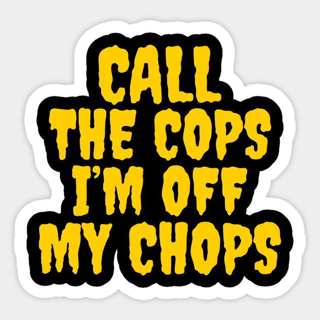 Call the cops I’m off my chops Sticker by Popstarbowser